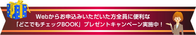 WEBからお申込みの方全員に通常800円のどこでもチェックBOOKを無料プレゼント