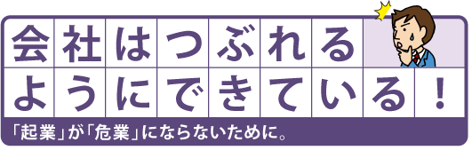 会社はつぶれるようにできている！「起業」が「危業」にならないために。