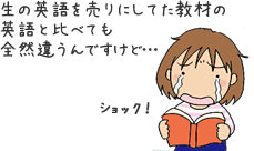 生の英語を売りにしてた教材の英語と比べても全然違うんですけど…